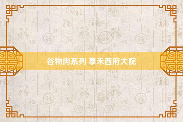 谷物肉系列 泰禾西府大院