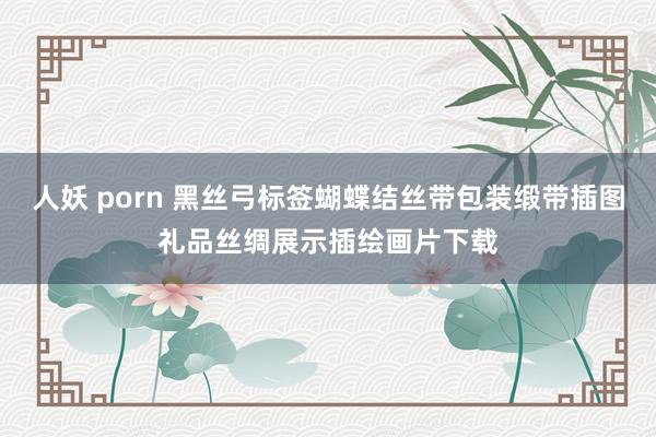 人妖 porn 黑丝弓标签蝴蝶结丝带包装缎带插图礼品丝绸展示插绘画片下载