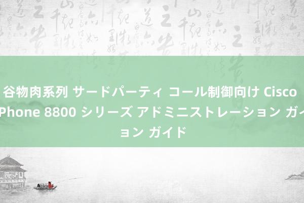 谷物肉系列 サードパーティ コール制御向け Cisco IP Phone 8800 シリーズ アドミニストレーション ガイド